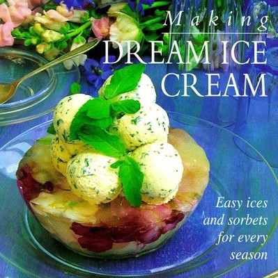 MAKING DREAM ICE CREAM: EASY ICES AND SORBETS FOR EVERY By Hermes House *VG+*