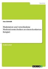 Moderation und verschiedene Moderationstechniken an einem konkreten Beispiel by