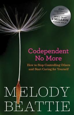 Codependent No More : How to Stop Controlling Others and Start Caring for...