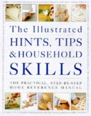 The Illustrated Hints, Tips and Household Skills: Practical Step-by-step Home Re