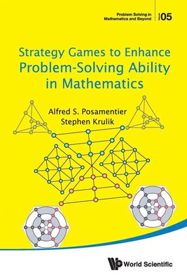 STRATEGY GAMES TO ENHANCE PROBLEM-SOLVING ABILITY IN MATH | Posamentier Alfred S