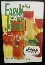 FRESH VEGETABLE AND FRUIT JUICES ENLARGED REVISED VERSION BY N.W. WALKER D. Sc.!