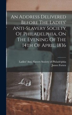 Forten - An Address Delivered Before The Ladies' Anti-slavery Society  - X555z