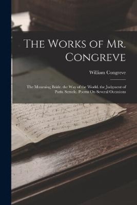 The Works of Mr. Congreve: The Mourning Bride. the Way of the World. the