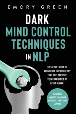 Dark Mind Control Techniques in NLP: The Secret Body of Knowledge in Psychology