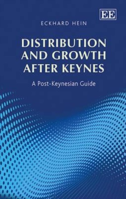 Distribution and Growth after Keynes – A Post–Keynesian Guide Hein Paperback