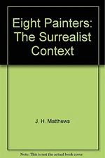 EIGHT PAINTERS: THE SURREALIST CONTEXT By J. H Matthews - Hardcover **Mint**