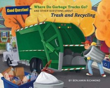 Where Do Garbage Trucks Go? : And Other Questions about Trash and
