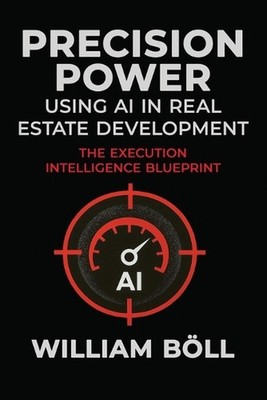 Precision Power: Using AI in Real Estate Development: The Execution Intelligence