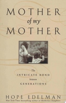 Mother of My Mother: The Intricate Bond Between Generations by Edelman, Hope, Go