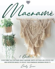 Macram : 3 books in 1: Everything You Can Learn About Macrame. Knots, Patterns