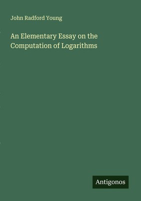 John Radford Young | An Elementary Essay on the Computation of Logarithms | Buch