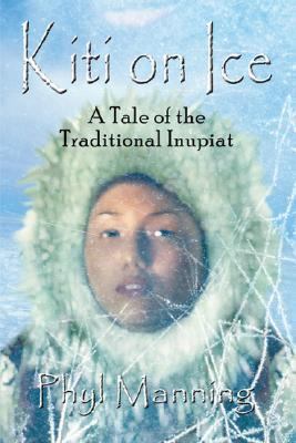 Kiti on Ice : An Historical Tale of the Traditional Inupiat Inuit by Phyllis...