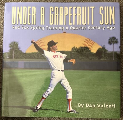 Under a Grapefruit Sun: Red Sox Spring Training a Quarter Century Ago Hardcover