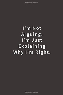 I'm Not Arguing. I'm Just Explaining Why I'm Right.: Lined notebook, Art, Blue R