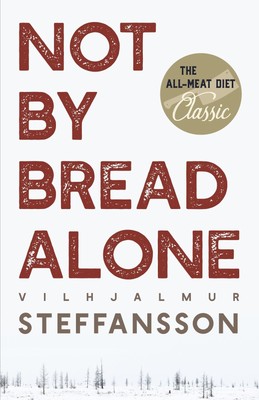 Not by Bread Alone ~ Vilhjalmur Steffansson ~  9781635617252