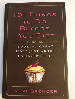 101 Things to Do Before You Diet : Because Looking Great Isn't Just about Losing