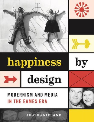 Happiness by Design | Modernism and Media in the Eames Era | Justus Nieland