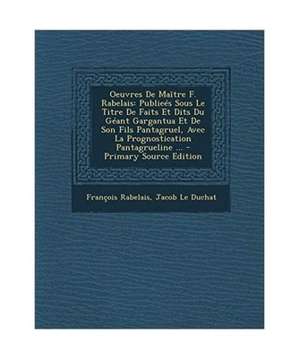 Oeuvres de Maître F. Rabelais: Publieés Sous Le Titre de Faits Et Dits Du Géa