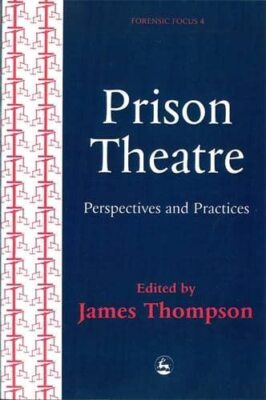 Prison Theatre: Practices and Perspectives (Forensic Focus) (For