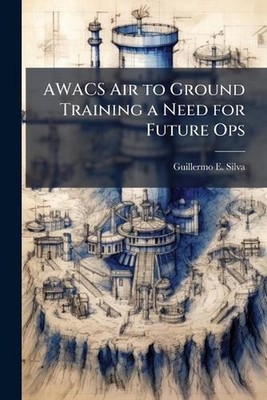 AWACS Air to Ground Training a Need for Future Ops by Guillermo E. Silva Paperba