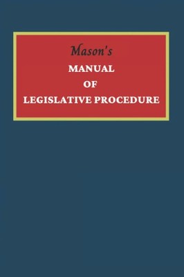 Mason's Manual of Legislative Procedure for Legislative and by Mason