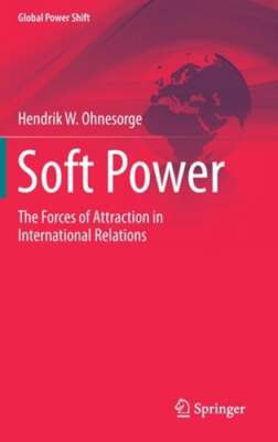 Soft Power: The Forces of Attraction in International Relations by Ohnesorge