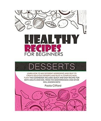 Healthy Recipes for Beginners Desserts: Learn how to mix different ingredients a