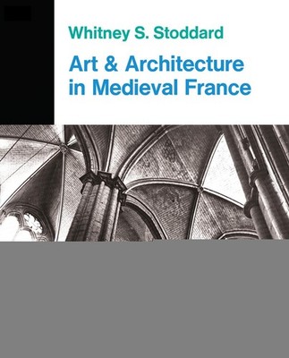 Art and Architecture in Medieval France: Medieval Architecture, Sculpture, S...