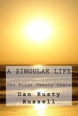 A Singular Life: The First Twenty Years by Dan Rusty Russell