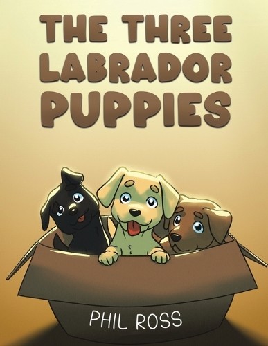 The Three Labrador Puppies by Phil Ross - 9798891550735