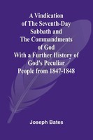 A Vindication Of The Seventh-Day Sabbath And The Commandments Of God; With A...