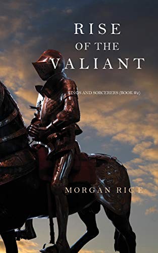 Rise of the Valiant (Kings and Sorcerers--Book 2),Morgan Rice
