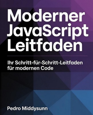 Moderner JavaScript-Leitfaden: Ihr Schritt-f?r-Schritt-Leitfaden f?r modernen Co