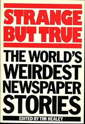 Strange But True: World's Weirdest Newspaper Stories,Tim Healey-
