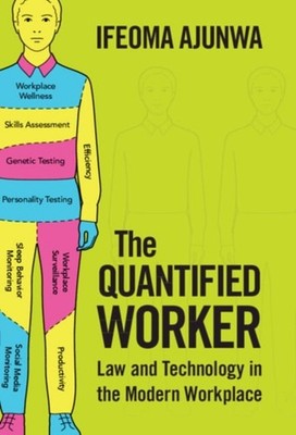 The Quantified Worker : Law and Technology in the Modern Workplac