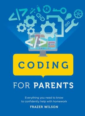 Coding for Parents: Everything You Need to Know to Confidently Help with...