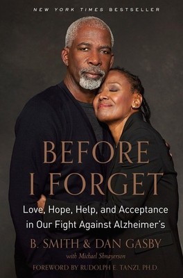 Before I Forget: Love, Hope, Help, and Acceptance in Our Fight Against Alzhe...