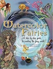 Watercolor Fairies : A Step-by-Step Guide to Creating the Fairy W