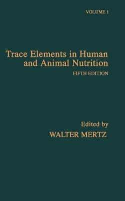 Trace Elements in Human and Animal Nutrition by Walter Mertz: New