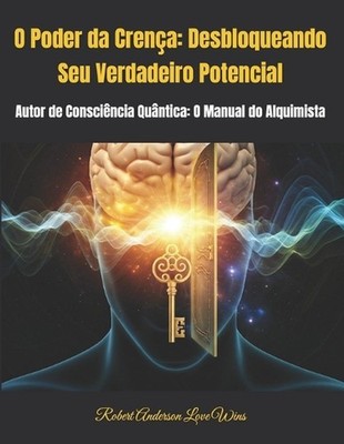 O Poder da Crena: Desbloqueando Seu Verdadeiro Potencial: Autor de Consci?ncia Q