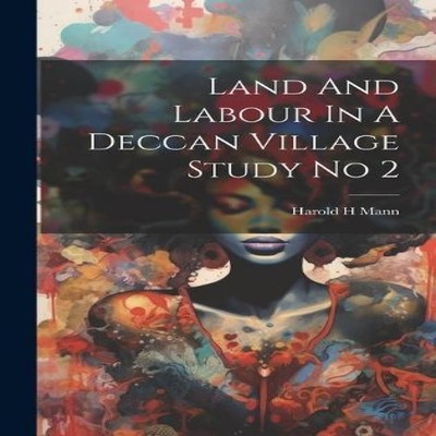 Land And Labour In A Deccan Village Study No 2 Harold H Mann Hard