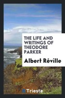 Albert RéVille | The Life And Writings Of Theodore Parker | Taschenbuch (2017)