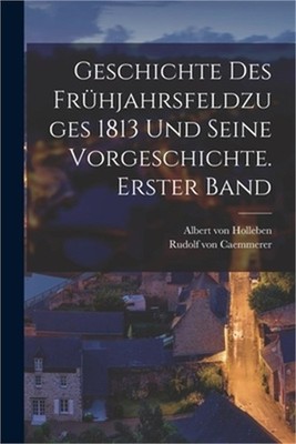 Geschichte des Fr�hjahrsfeldzuges 1813 und seine Vorgeschichte. Erster Band (Pap