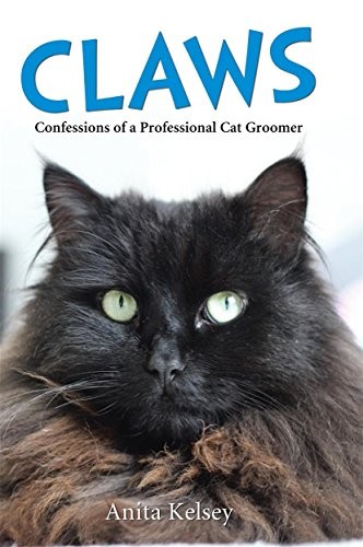 Claws: Confessions of a Cat Groomer By Anita Kelsey