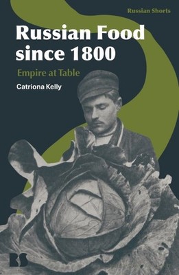 Russian Food Since 1800 : Empire at Table, Hardcover by Kelly, Catriona, Bran...
