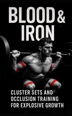 Blood & Iron: Cluster Sets and Occlusion Training for Explosive Growth: Maximize