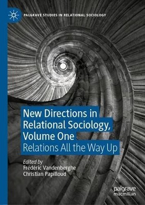 New Directions in Relational Sociology, Volume One: Relations All the Way Up by 