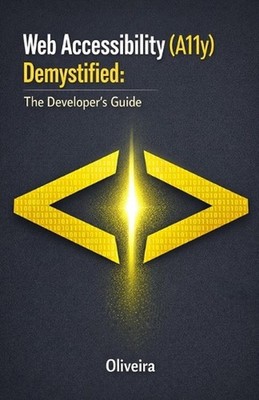Web Accessibility (A11y) Demystified: The Developer's Guide: Master WCAG 2.1, Bu