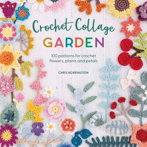 Crochet Collage Garden : 100 Patterns for Crochet Flowers, Plants and Petals ...